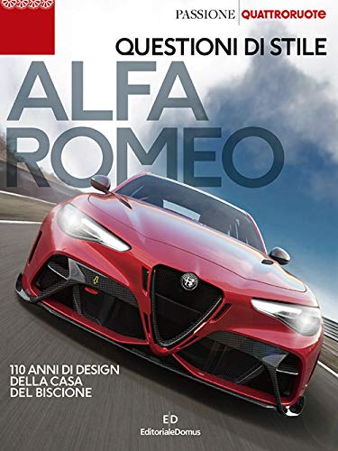 Alfa Romeo. Questioni di stile. 110 anni di design della casa del biscione (Passione auto 4 ruote)