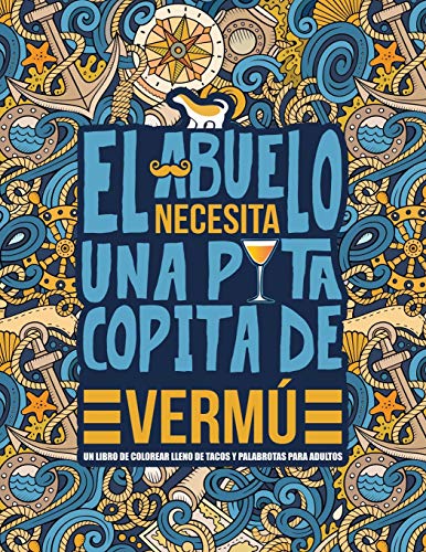 El abuelo necesita una puta copita de vermú: Un libro de colorear lleno de tacos y palabrotas para adultos: Un libro antiestrés para abuelos