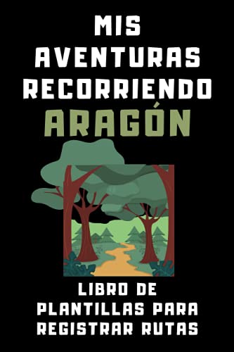 Mis Aventuras Recorriendo Aragón - Libro De Plantillas Para Registrar Rutas: Lleva Un Seguimiento Completo De Todas Tus Excursiones Y Rutas Por Tierras Aragonesas - 120 Páginas