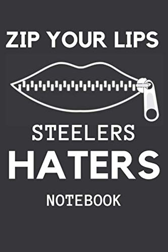 ZIP YOUR LIPS STEERLERS HATERS: steelers zip up for men journal carmax for your lips Notebook 6x9 120 Pages