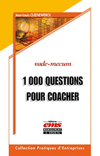 1000 Questions pour coacher et avoir du leadership sur vos collaborateurs, équipes, associés, clients et tous ceux que vous souhaitez aider... (Pratiques d'entreprises) (French Edition)