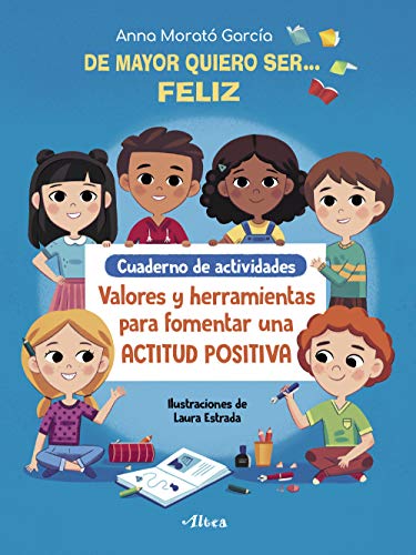 De mayor quiero ser... feliz. Cuaderno de actividades: Valores y herramientas para fomentar una actitud positiva (Emociones, valores y hábitos)