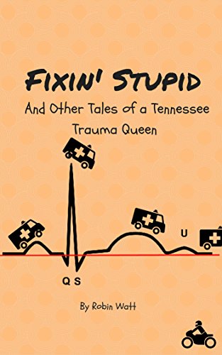 Fixin' Stupid and Other Tales from a Tennessee Trauma Queen (EMS Adventures with Roxy McCoy Book 1) (English Edition)