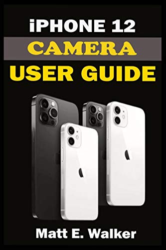 iPhone 12 CAMERAS GUIDE: A Complete Step By Step Tutorial Manual On How To Unlock The iPhone 12, Pro, Pro Max Professional Cinematic Videography And Photographic Features. With Quick Tips And Tricks