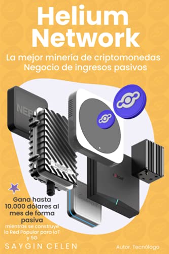 Red Helium: La mejor opción de cripto minería: Gana hasta 10.000 dólares al mes de forma pasiva en cualquier parte del mundo mientras construyes la Red Popular de IoT y 5G