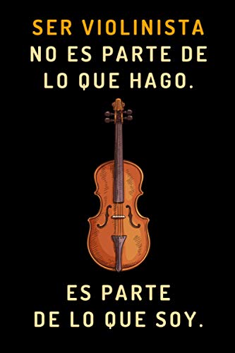 Ser Violinista No Es Parte De Lo Que Hago. Es Parte De Lo Que Soy.: Cuaderno De Anotaciones Ideal Para Violinistas - 120 Páginas