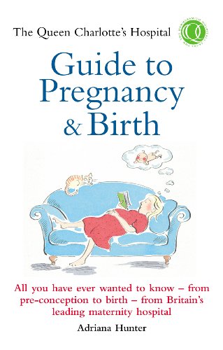 The Queen Charlotte's Hospital Guide to Pregnancy & Birth: All You Have Ever Wanted to Know - From Preconception to Birth - From Britain's Leading Maternity ... (Positive Parenting) (English Edition)