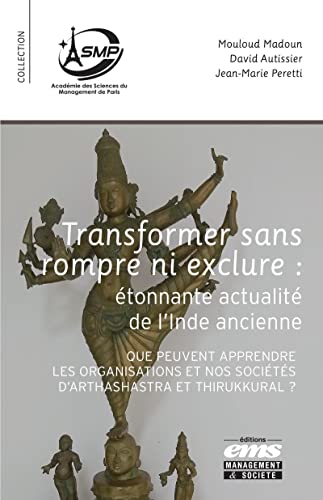 Transformer sans rompre ni exclure : étonnante actualité de l'Inde ancienne: Que peuvent apprendre les organisations et nos sociétés d'Arthashastra et ... des Sciences du Management de Paris)