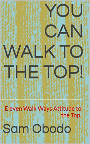 YOU CAN WALK TO THE TOP!: Eleven Walk Ways Attitude to the Top. (English Edition)