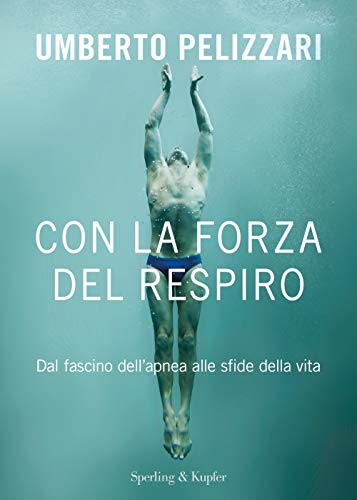 Con la forza del respiro. Dal fascino dell'apnea alle sfide della vita (Varia)