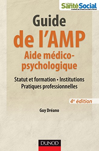 Guide de l'AMP (Aide médico-psychologique) - 4e éd. -Statut et formation - Institutions - Pratiques : Statut et formation - Institutions - Pratiques professionnelles ... (Guides Santé Social) (French Edition)