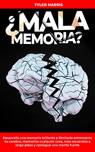¿Mala Memoria? Desarrolla una memoria brillante e ilimitada entrenando tu cerebro, memoriza cualquier cosa, crea recuerdos a largo plazo y consigue una mente fuerte.