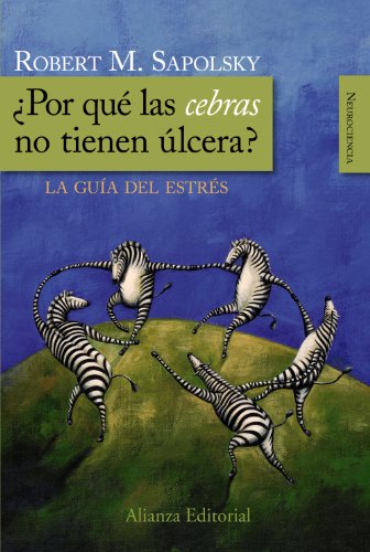 ¿Por qué las cebras no tienen úlcera?: La guía del estrés (Alianza Ensayo)