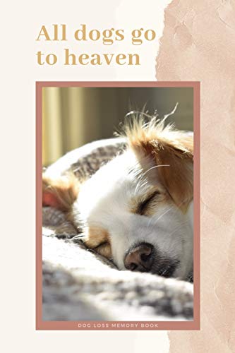 All Dogs Go To Heaven: Dog Loss Memory Book: Saying Goodbye to Your Beloved Dog is Very Difficult. Use this Journal for Dealing with the Loss of a Pet or Give as a Sympathy Gift.