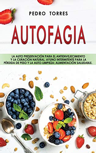 Autofagia: La auto preservación para el antienvejecimiento y la curación natural. Ayuno intermitente para la pérdida de peso y la auto-limpieza: Alimentación saludable - Autophagy (Spanish Version)