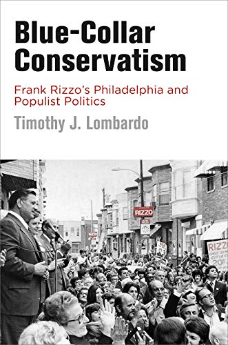 Blue-Collar Conservatism: Frank Rizzo's Philadelphia and Populist Politics (Politics and Culture in Modern America) (English Edition)
