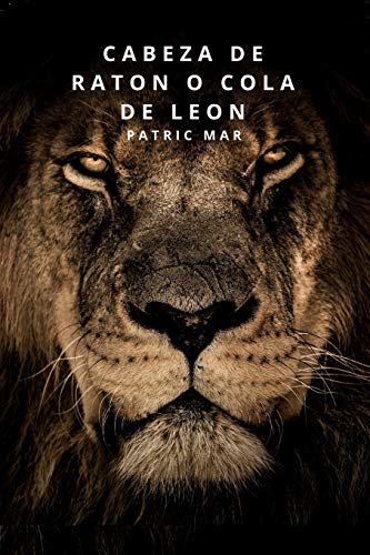 CABEZA DE RATON O COLA DE LEON: ENCUENTRA EL EXITO EN TU INTERIOR