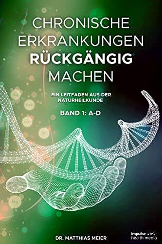 Chronische Erkrankungen rückgängig machen - Band I: A-D: Ein Leitfaden aus der Naturheilkunde (Lexikon 1) (German Edition)