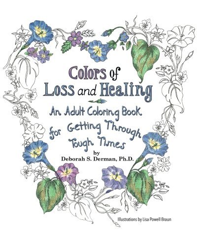 Colors of Loss and Healing: An Adult Coloring Book for Getting Through Tough Times by Deborah S. Derman Ph.D. (2016-04-01)