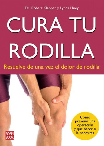 Cura tu rodilla - resuelve de una vez el dolor de rodilla (Alternativas)