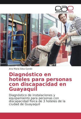 Diagnóstico en hoteles para personas con discapacidad en Guayaquil: Diagnóstico de instalaciones y equipamiento para personas con discapacidad física de 3 hoteles de la ciudad de Guayaquil