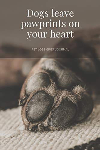 Dogs Leave Pawprints on your Heart: Pet Loss Grief Journal: Saying Goodbye to Your Beloved Dog is Very Difficult. Use this Journal for Dealing with the Loss of a Pet or Give as a Sympathy Gift.