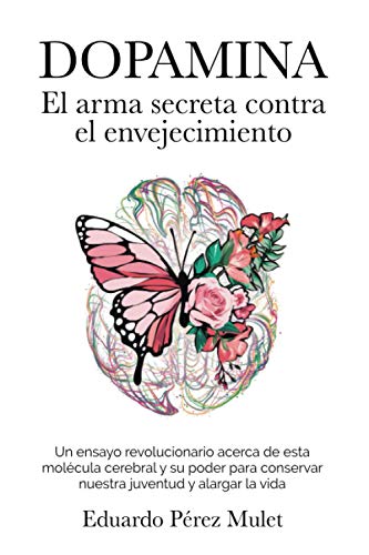 Dopamina: El arma secreta contra el envejecimiento: Un ensayo revolucionario acerca de esta molécula cerebral y su poder para conservar nuestra juventud y alargar la vida