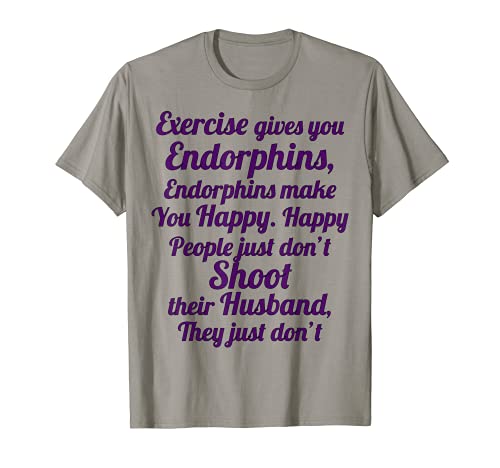 El ejercicio te da endorfinas | Funny Women's - Regalo de esposa - Camiseta