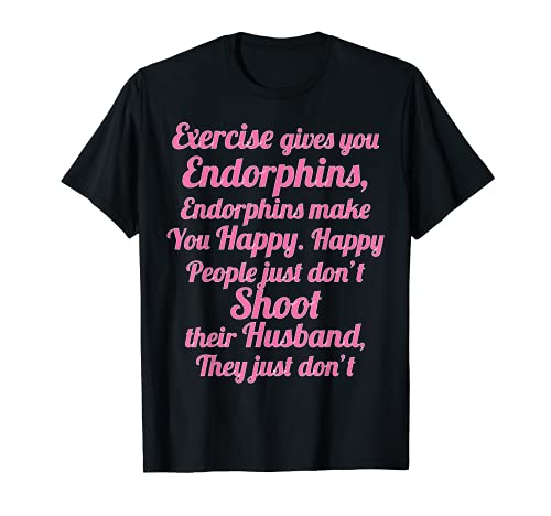 El ejercicio te da endorfinas | Funny Women's - Regalo de esposa - Camiseta