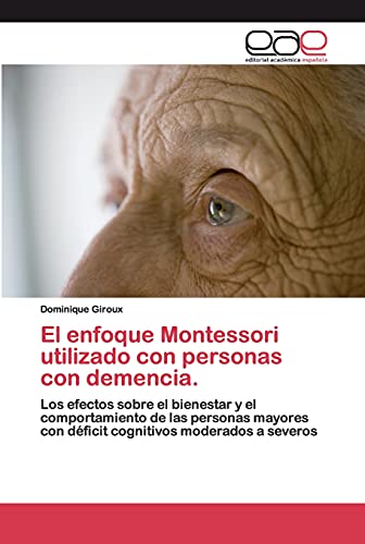 El enfoque Montessori utilizado con personas con demencia.: Los efectos sobre el bienestar y el comportamiento de las personas mayores con déficit cognitivos moderados a severos