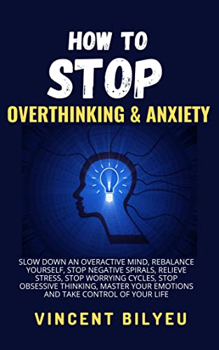 How To Stop Overthinking and Anxiety: Slow Down an Overactive Mind, Rebalance Yourself, Stop Negative Spirals, Relieve Stress, Stop Worrying Cycles, Stop ... Master Your Emotions (English Edition)