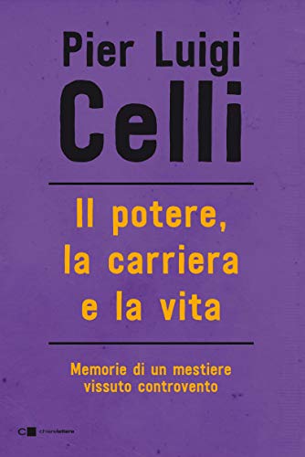 Il potere, la carriera e la vita: Memorie di un mestiere vissuto controcorrente (Italian Edition)