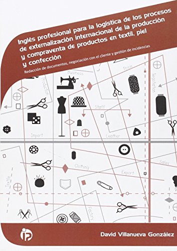 Inglés profesional para la logística de productos en textil, piel y confección: Redacción de documentos, negociación con el cliente y gestión de incidencias (Textil, confección y piel)