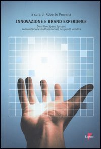 Innovazione e Brand Experience. Sensitive Space System: comunicazione multisensoriale nel punto vendita (Comunicazione. Teorie e tecniche)