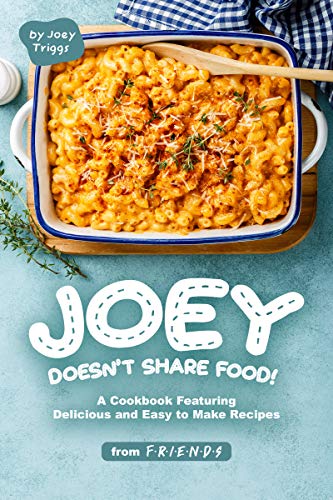 Joey Doesn’t Share food!: A Cookbook Featuring Delicious and Easy to Make Recipes from F.R.I.E.N.D.S (English Edition)