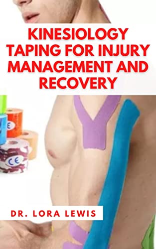 Kinesiology Taping for Injury Management and Recovery: A Comprehensive Kinesiology Guide For Effective Pain Alleviation, Injury Prevention, and Overcoming Strains from Sports (English Edition)