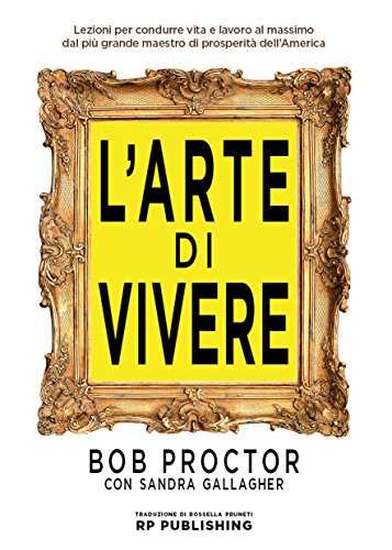 L'arte di vivere: Lezioni per una vita e una carriera appaganti dal più grande maestro di prosperità dell’America (Italian Edition)