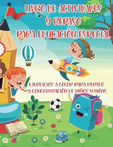 LIBRO DE ACTIVIDADES PARA EDUCACIÓN ESPECIAL - EJERCICIOS A COLOR PARA REPASO Y CONCENTRACIÓN DE NIÑOS Y NIÑAS: SÍNDROME DE DOWN, DÉFICIT DE ATENCIÓN, ... APRENDIZAJE AL MISMO TIEMPO QUE SE DIVIERTEN