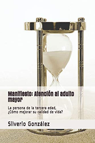 Manifiesto: Atención al adulto mayor: La persona de la tercera edad, ¿Cómo mejorar su calidad de vida?: 1 (Cuidado al adulto mayor)