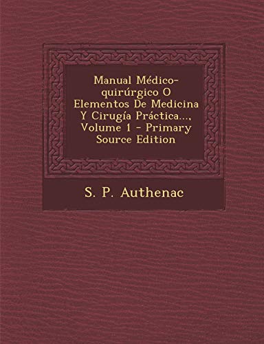 Manual Medico-Quirurgico O Elementos de Medicina y Cirugia Practica..., Volume 1 - Primary Source Edition