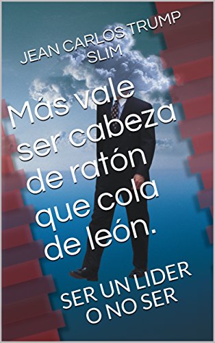 Más vale ser cabeza de ratón que cola de león.: SER UN LIDER O NO SER
