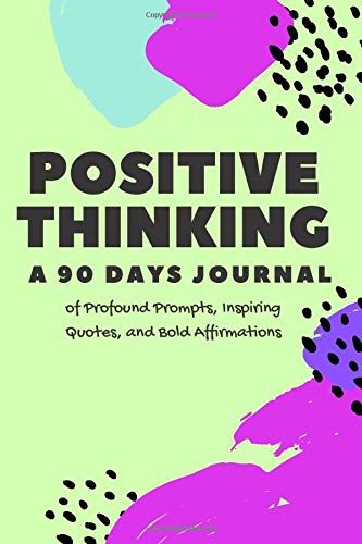 Positive Thinking: 90 Day Journal of Profound Prompts, Inspiring Quotes