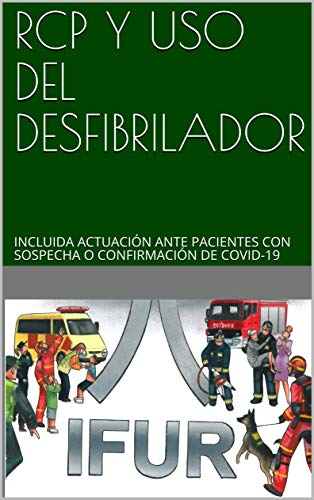 RCP Y USO DEL DESFIBRILADOR: INCLUIDA ACTUACIÓN ANTE PACIENTES CON SOSPECHA O CONFIRMACIÓN DE COVID-19