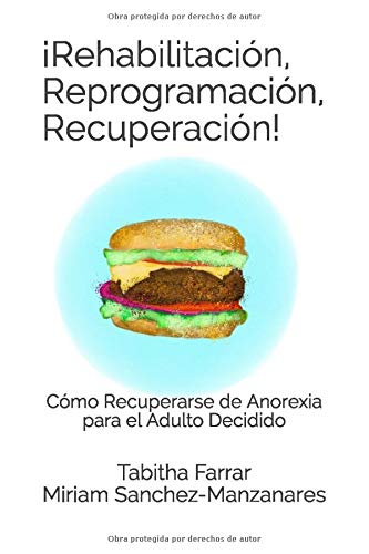 ¡Rehabilitación, Reprogramación, Recuperación!: Cómo Recuperarse de Anorexia para el Adulto Decidido