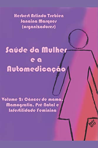 Saúde da Mulher e a Automedicação: Volume 2: Câncer de mama, Mamografia, Pré Natal e Infertilidade Feminina