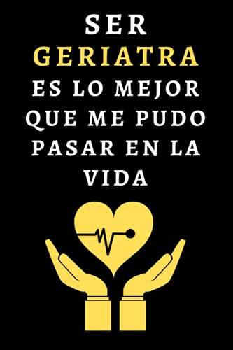 Ser Geriatra Es Lo Mejor Que Me Pudo Pasar En La Vida: Cuaderno De Notas Ideal Para Geriatras - 120 Páginas