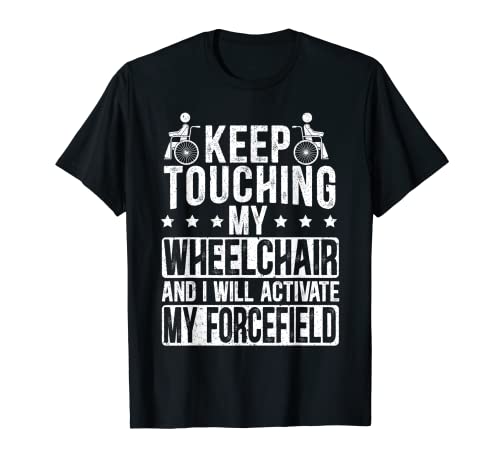 Sigue tocando mi silla de ruedas y activará mi campo de fuerza Camiseta