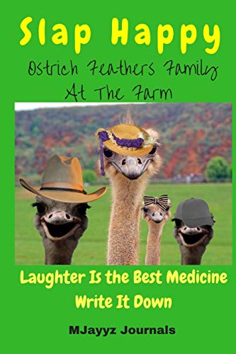 Slap Happy Ostrich Feathers Family At The Farm Laughter Is The Best Medicine Write It Down: Common, African, Australian, American Farming Funny ... Daybooks, Volume 1 (Laughing Out Loud)