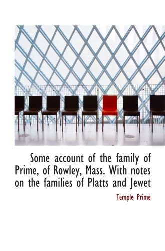 Some account of the family of Prime, of Rowley, Mass. With notes on the families of Platts and Jewet
