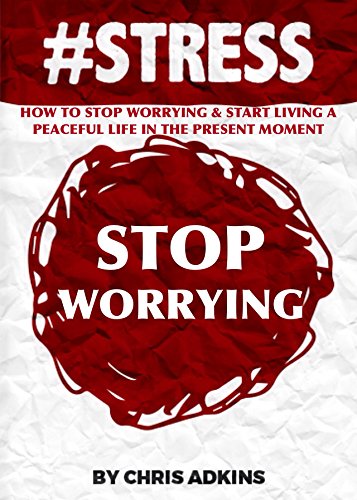 #STRESS: How To Stop Worrying And Start Living A Peaceful Life In The Present Moment (stress management techniques, reduction, test, solutions, advice, ... worry, help, tip Book 1) (English Edition)
